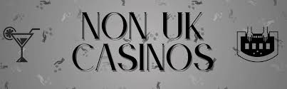 Exploring Non-UK Casinos That Welcome Players Worldwide